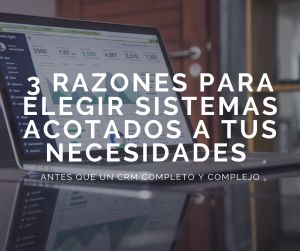 3 razones para elegir sistemas acotados a tus necesidades antes que un CRM complejo