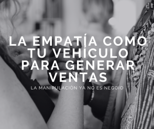 La empatía como tu vehículo para generar ventas