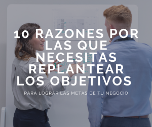 10 razones por las que necesitas revisar tus objetivos de negocio